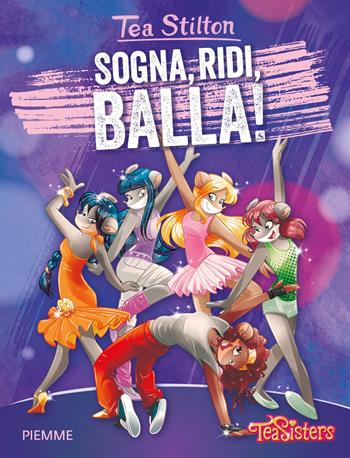 Sogna, ridi, balla! - Tea Stilton - Libro Piemme 2022, Tea Sisters | Libraccio.it
