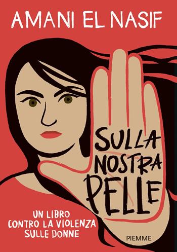 Sulla nostra pelle. Un libro contro la violenza sulle donne - Amani El Nasif - Libro Piemme 2022, One shot | Libraccio.it