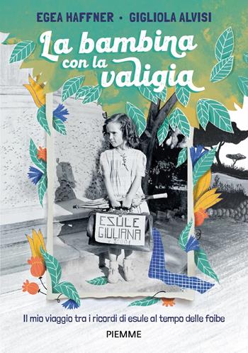 La bambina con la valigia. Il mio viaggio tra i ricordi di esule al tempo delle foibe - Egea Haffner, Gigliola Alvisi - Libro Piemme 2022, One shot | Libraccio.it