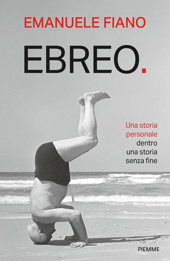 Ebreo. Una storia personale dentro una storia senza fine - Emanuele Fiano - Libro Piemme 2022, Saggi PM | Libraccio.it