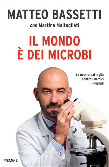 Il mondo è dei microbi. La nostra battaglia contro i nemici invisibili - Matteo Bassetti, Martina Maltagliati - Libro Piemme 2022, Saggi PM | Libraccio.it