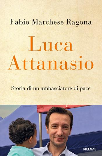 Luca Attanasio. Storia di un ambasciatore di pace - Fabio Marchese Ragona - Libro Piemme 2022 | Libraccio.it