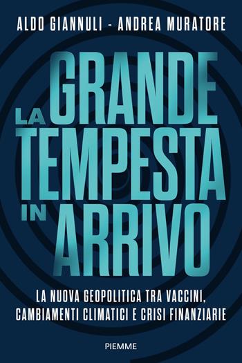 La grande tempesta in arrivo. La nuova geopolitica tra vaccini, cambiamenti climatici e crisi finanziarie - Aldo Giannuli, Andrea Muratore - Libro Piemme 2022, Saggi PM | Libraccio.it
