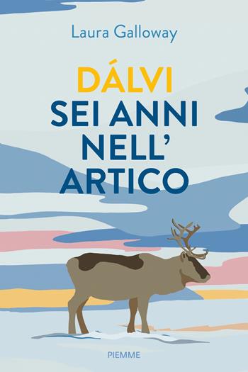 Dàlvi sei anni nell'Artico - Laura Galloway - Libro Piemme 2022, Saggi PM | Libraccio.it