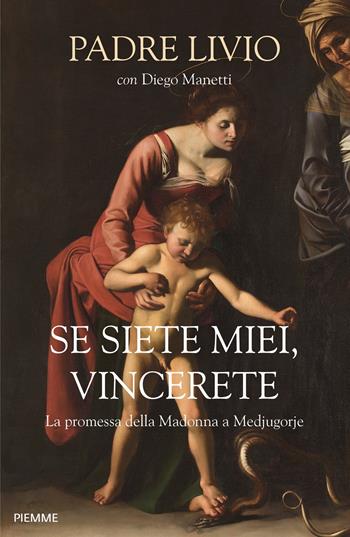 Se siete miei, vincerete. La promessa della Madonna a Medjugorje - Livio Fanzaga, Diego Manetti - Libro Piemme 2022 | Libraccio.it