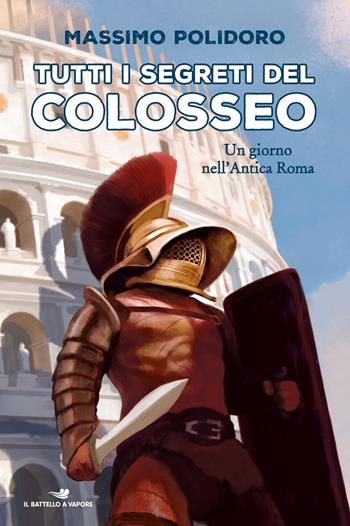 Tutti i segreti del Colosseo. Un giorno nell'antica Roma - Massimo Polidoro - Libro Piemme 2022, One shot | Libraccio.it