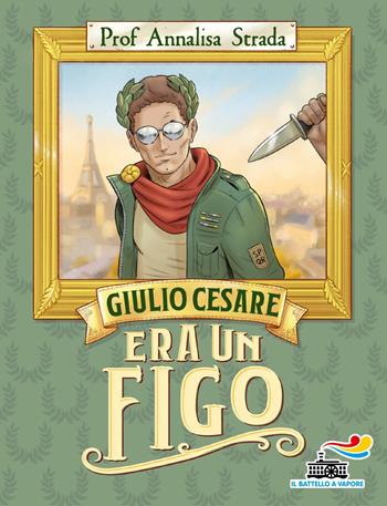 Giulio Cesare era un figo - Annalisa Strada - Libro Piemme 2022, Il battello a vapore | Libraccio.it