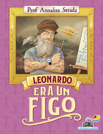 Leonardo era un figo - Annalisa Strada - Libro Piemme 2022, Il battello a vapore | Libraccio.it