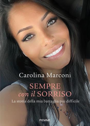 Sempre con il sorriso. La storia della mia battaglia più difficile - Carolina Marconi - Libro Piemme 2022 | Libraccio.it