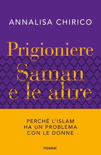 Prigioniere. Saman e le altre. Perché l'Islam ha un problema con le donne - Annalisa Chirico - Libro Piemme 2022, Saggi PM | Libraccio.it