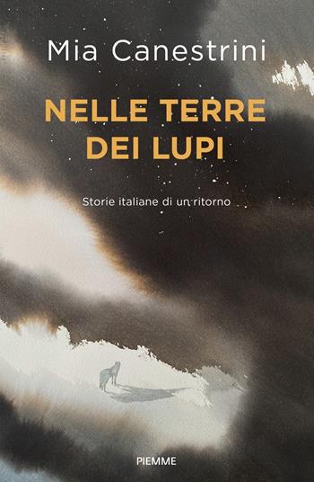 Nelle terre dei lupi. Storie italiane di un ritorno. Con QR Code per contenuti digitali - Mia Canestrini - Libro Piemme 2023, Saggi PM | Libraccio.it