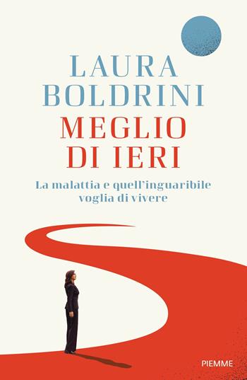 Meglio di ieri. La malattia e quell'inguaribile voglia di vivere - Laura Boldrini - Libro Piemme 2022, Saggi PM | Libraccio.it