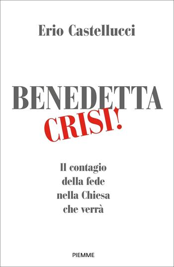 Benedetta crisi! Il contagio della fede nella Chiesa che verrà - Erio Castellucci - Libro Piemme 2022 | Libraccio.it