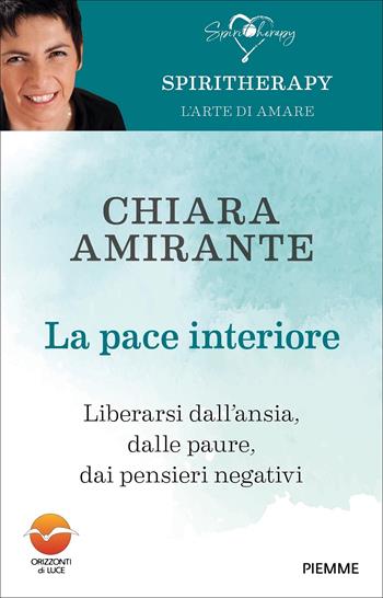 La pace interiore. Liberarsi da ansia, dalle paure, dai pensieri negativi - Chiara Amirante - Libro Piemme 2022, Spiritherapy | Libraccio.it