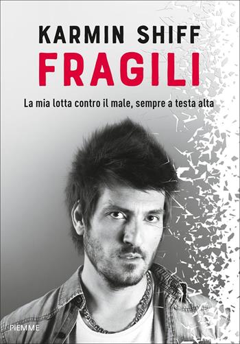 Fragili. La mia lotta contro il male, sempre a testa alta - Karmin Shiff - Libro Piemme 2022 | Libraccio.it