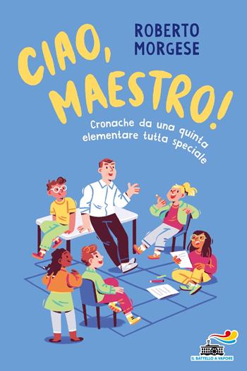 Ciao, Maestro! Cronache da una quinta elementare tutta speciale - Roberto Morgese - Libro Piemme 2022, Il battello a vapore. One shot | Libraccio.it