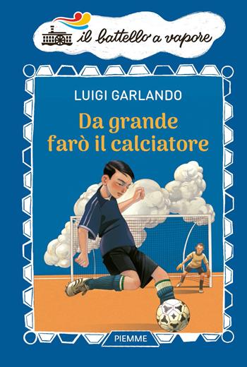 Da grande farò il calciatore - Luigi Garlando - Libro Piemme 2022, Il battello a vapore | Libraccio.it