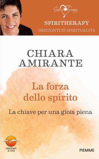 La forza dello spirito. La chiave per una gioia piena - Chiara Amirante - Libro Piemme 2022, Spiritherapy | Libraccio.it