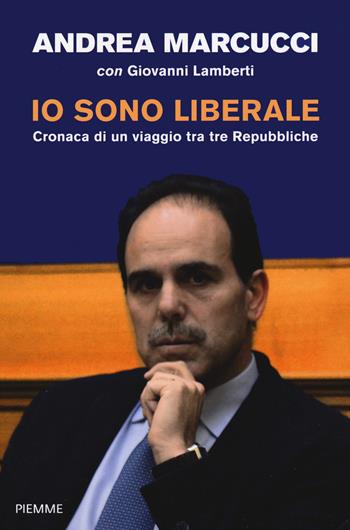 Io sono liberale. Cronaca di un viaggio tra tre Repubbliche - Andrea Marcucci, Giovanni Lamberti - Libro Piemme 2022 | Libraccio.it