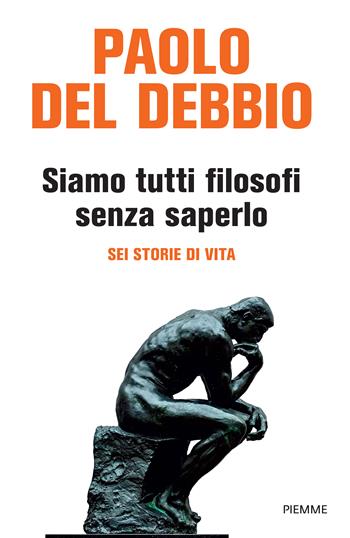 Siamo tutti filosofi senza saperlo. Sei storie di vita - Paolo Del Debbio - Libro Piemme 2024, Saggi PM | Libraccio.it