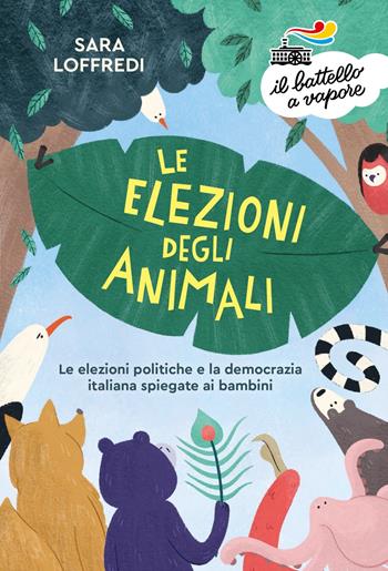 Le elezioni degli animali. Le elezioni politiche e la democrazia spiegate ai bambini - Sara Loffredi - Libro Piemme 2022, Serie Bianca | Libraccio.it