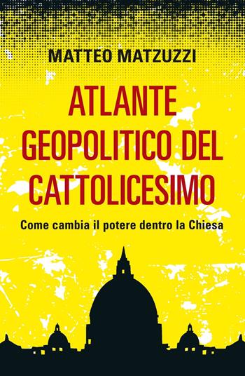 Atlante geopolitico del Cattolicesimo. Come cambia il potere dentro la Chiesa - Matteo Matzuzzi - Libro Piemme 2022, Saggi PM | Libraccio.it