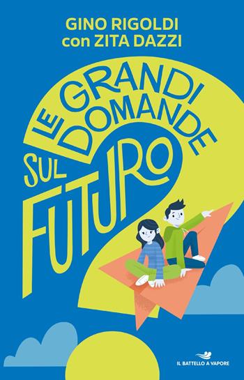 Le grandi domande sul futuro - Gino Rigoldi, Zita Dazzi - Libro Piemme 2022, Il battello a vapore | Libraccio.it