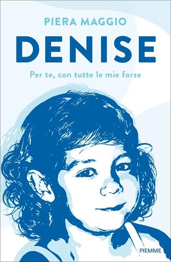 Denise. Per te, con tutte le mie forze - Piera Maggio - Libro Piemme 2022, Saggi PM | Libraccio.it