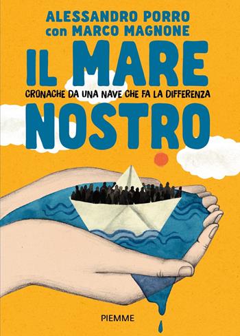 Il mare nostro. Cronache da una nave che fa la differenza - Alessandro Porro, Marco Magnone - Libro Piemme 2022, One shot | Libraccio.it