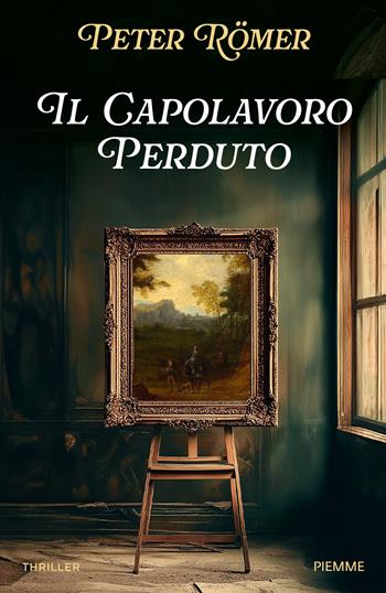 Il capolavoro perduto - Peter Römer - Libro Piemme 2024, Thriller | Libraccio.it