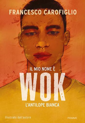 Il mio nome è Wok l'antilope bianca. Ediz. a colori - Francesco Carofiglio - Libro Piemme 2022 | Libraccio.it