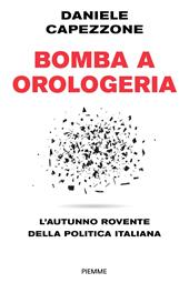 Bomba a orologeria. L'autunno rovente della politica italiana