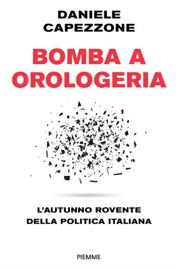 Bomba a orologeria. L'autunno rovente della politica italiana - Daniele Capezzone - Libro Piemme 2022, Saggi PM | Libraccio.it