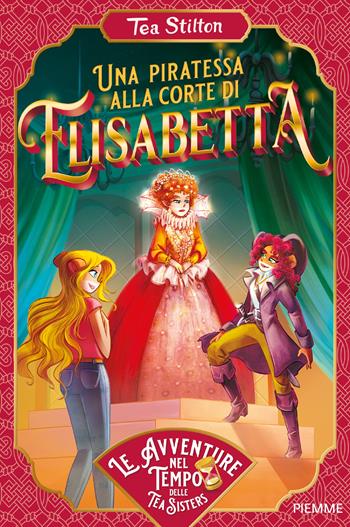 Una piratessa alla corte di Elisabetta - Tea Stilton - Libro Piemme 2024, Le avventure nel tempo delle Tea Sisters | Libraccio.it