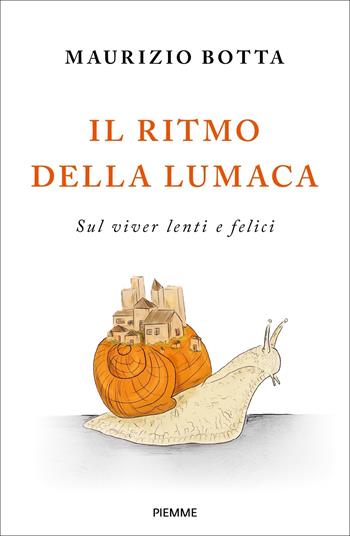 Il ritmo della lumaca. Sul viver lenti e felici - Maurizio Botta - Libro Piemme 2023 | Libraccio.it
