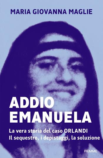 Addio Emanuela. La vera storia del caso Orlandi. Il sequestro, i depistaggi, la soluzione - Maria Giovanna Maglie - Libro Piemme 2022, Saggi PM | Libraccio.it