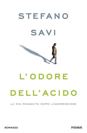 L'odore dell'acido. La mia rinascita dopo l'aggressione - Stefano Savi - Libro Piemme 2022, Saggi PM | Libraccio.it