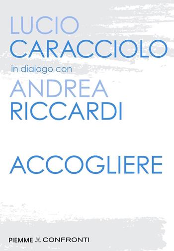 Accogliere - Andrea Riccardi, Lucio Caracciolo - Libro Piemme 2023, Saggi PM | Libraccio.it