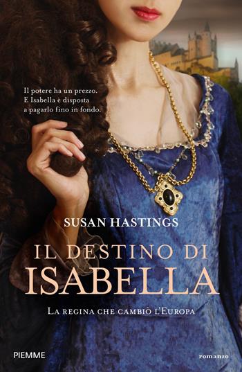 Il destino di Isabella. La regina che cambiò l'Europa - Susan Hastings - Libro Piemme 2023, Storica | Libraccio.it