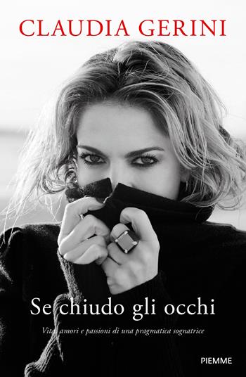 Se chiudo gli occhi. Vita, amori e passioni di una pragmatica sognatrice - Claudia Gerini - Libro Piemme 2023, Saggi PM | Libraccio.it