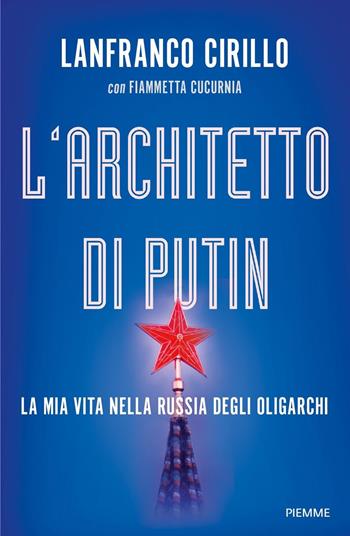 L'architetto di Putin. La mia vita nella Russia degli oligarchi - Lanfranco Cirillo, Fiammetta Cucurnia - Libro Piemme 2023, Saggi PM | Libraccio.it