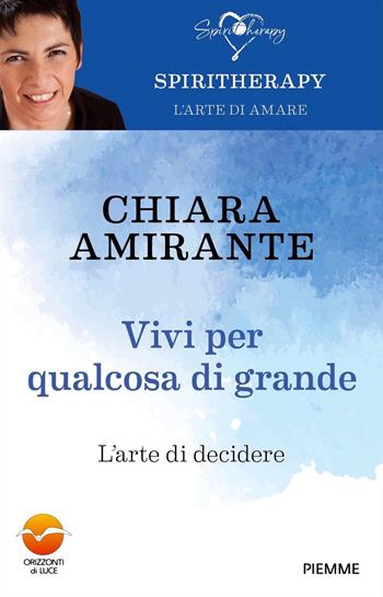 Vivi per qualcosa di grande. L'arte di decidere - Chiara Amirante - Libro Piemme 2023, Spiritherapy | Libraccio.it