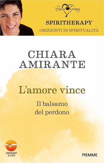 L'amore vince. Il balsamo del perdono - Chiara Amirante - Libro Piemme 2023, Spiritherapy | Libraccio.it