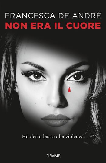 Non era il cuore. Ho detto basta alla violenza - Francesca De Andrè - Libro Piemme 2022, Saggi PM | Libraccio.it
