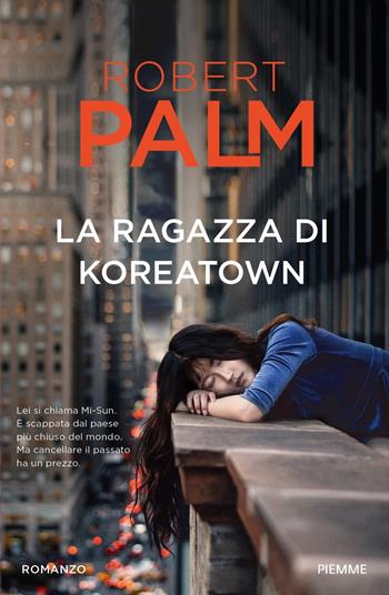La ragazza di Koreatown - Robert Palm - Libro Piemme 2023 | Libraccio.it