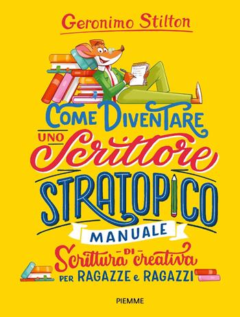 Come diventare uno scrittore stratopico. Manuale di scrittura creativa per ragazze e ragazzi - Geronimo Stilton - Libro Piemme 2023, One shot | Libraccio.it
