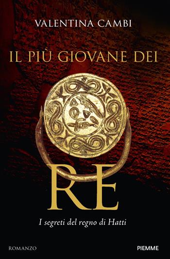 Il più giovane dei re. I segreti del regno di Hatti - Valentina Cambi - Libro Piemme 2023 | Libraccio.it
