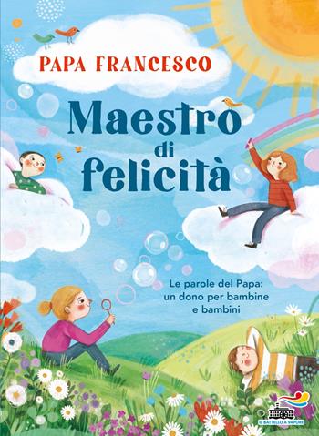 Maestro di felicità. Le parole del papa: un dono per bambine e bambini - Francesco (Jorge Mario Bergoglio) - Libro Piemme 2023 | Libraccio.it