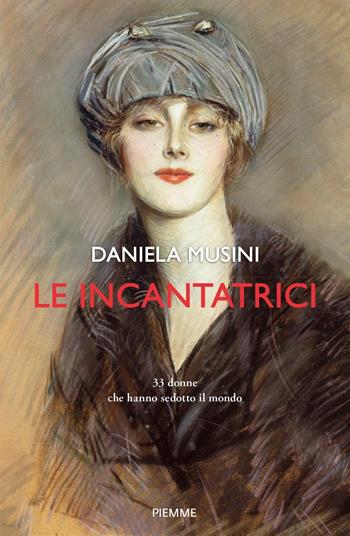 Le incantatrici. 33 donne che hanno sedotto il mondo - Daniela Musini - Libro Piemme 2023 | Libraccio.it