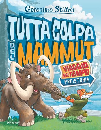 Tutta colpa del mammut. Viaggio nel tempo: Preistoria - Geronimo Stilton - Libro Piemme 2023, Libri speciali | Libraccio.it